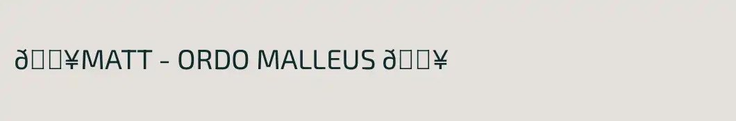 🟥MATT - ORDO MALLEUS 🟥